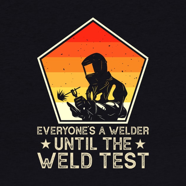 Everyone Is A Welder Until The Weld Test  T Shirt For Women Men by Xamgi